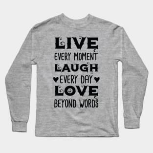 Live Every Moment Laugh Every Day Love Beyond Words Long Sleeve T-Shirt